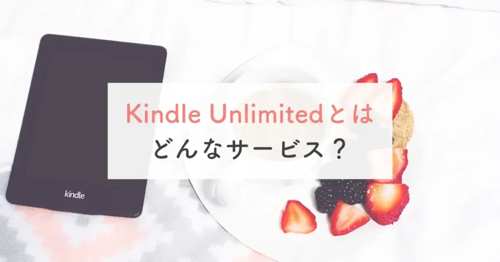Kindle Unlimitedとはどんなサービス？