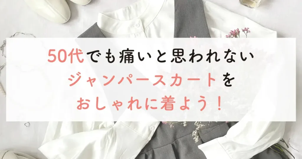 50代でも痛いと思われないジャンパースカートをおしゃれに着よう！