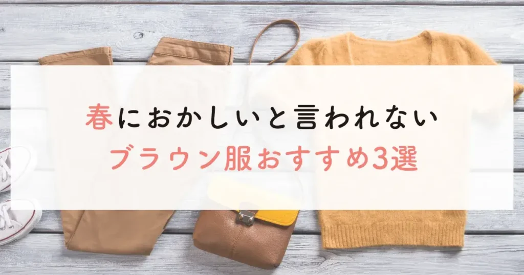 春におかしいと言われないブラウン服おすすめ3選