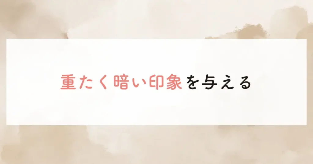 重たく暗い印象を与える