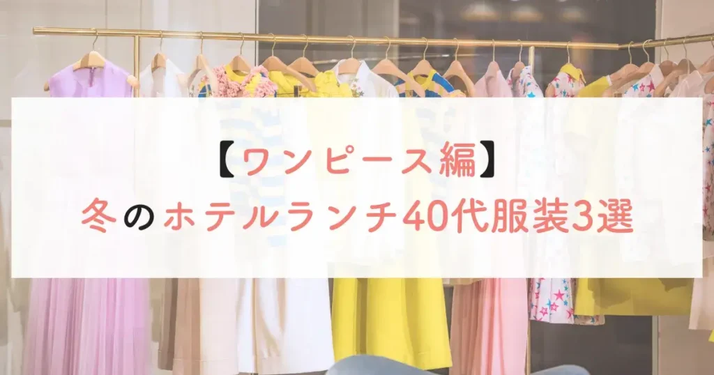 【ワンピース編】冬のホテルランチ40代服装3選