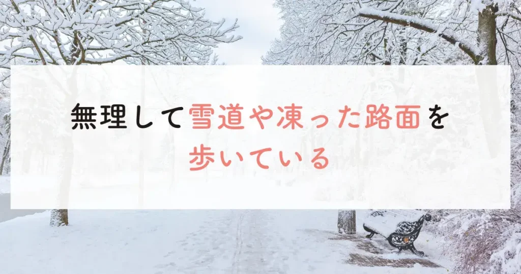 無理して雪道や凍った路面を歩いている