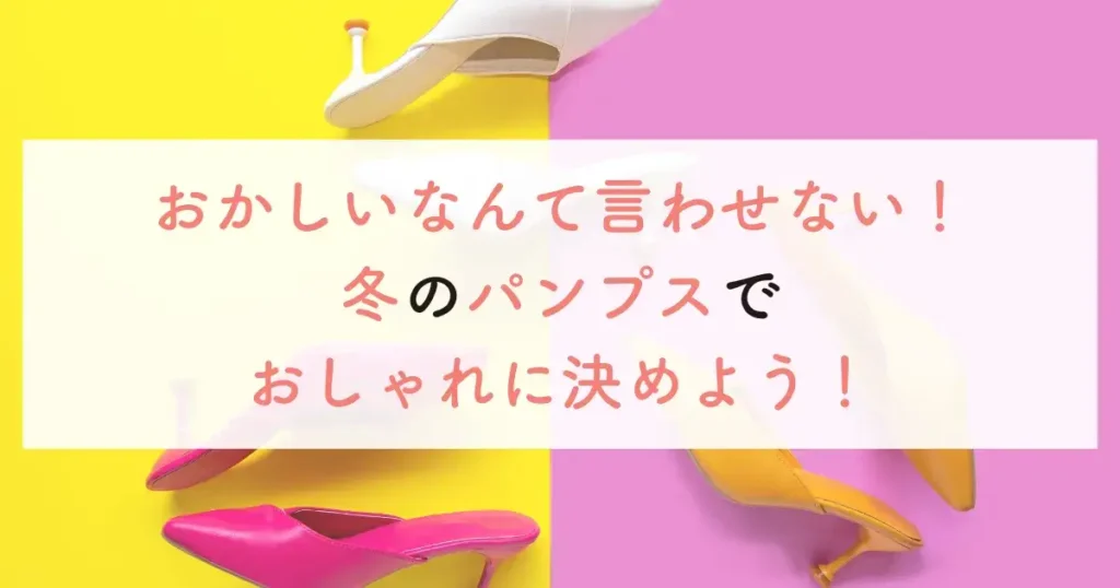 おかしいなんて言わせない！冬のパンプスでおしゃれに決めよう！