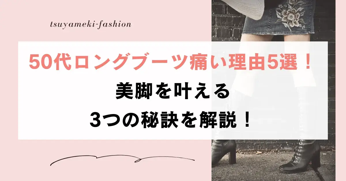 50代ロングブーツ痛い理由5選！美脚を叶える3つの秘訣を解説！