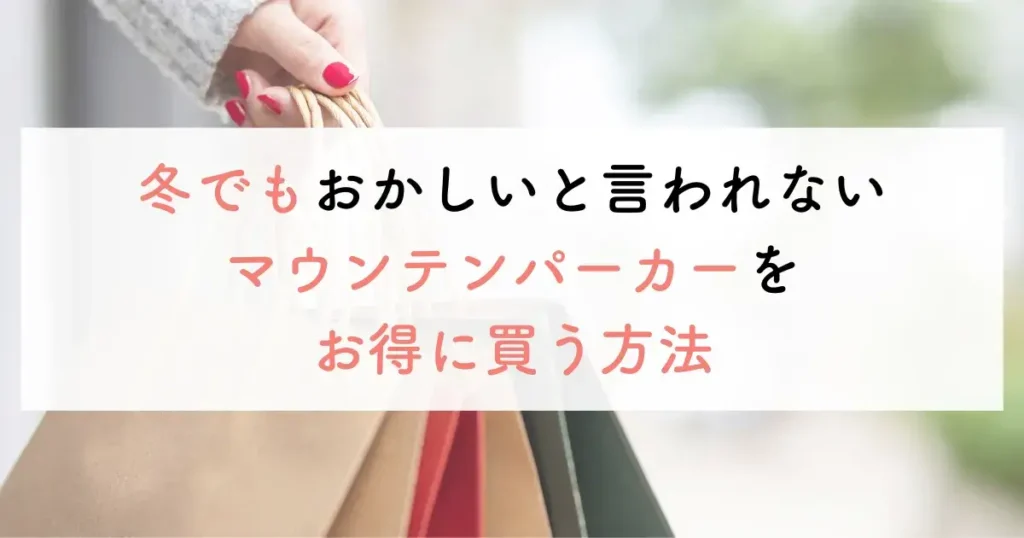 冬でもおかしいと言われないマウンテンパーカーをお得に買う方法