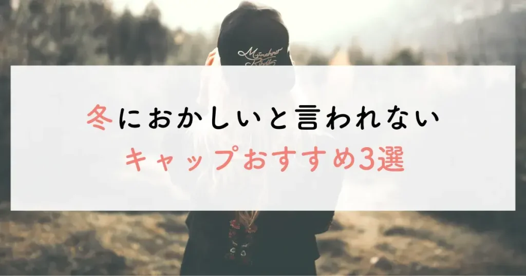 冬におかしいと言われないキャップおすすめ3選