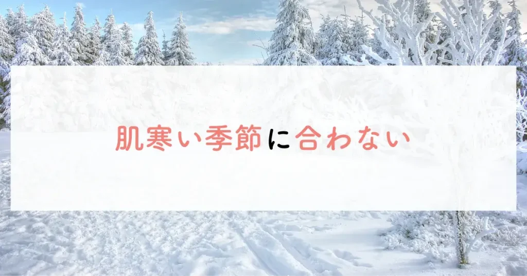 肌寒い季節に合わない