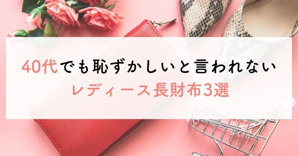 40代でも恥ずかしいと言われないレディース長財布3選