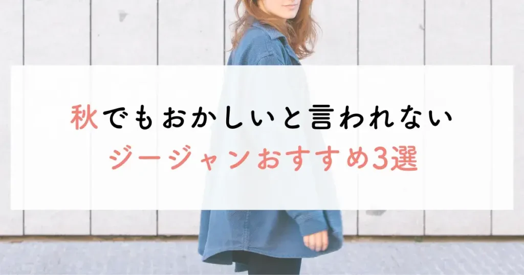 秋でもおかしいと言われないジージャンおすすめ3選