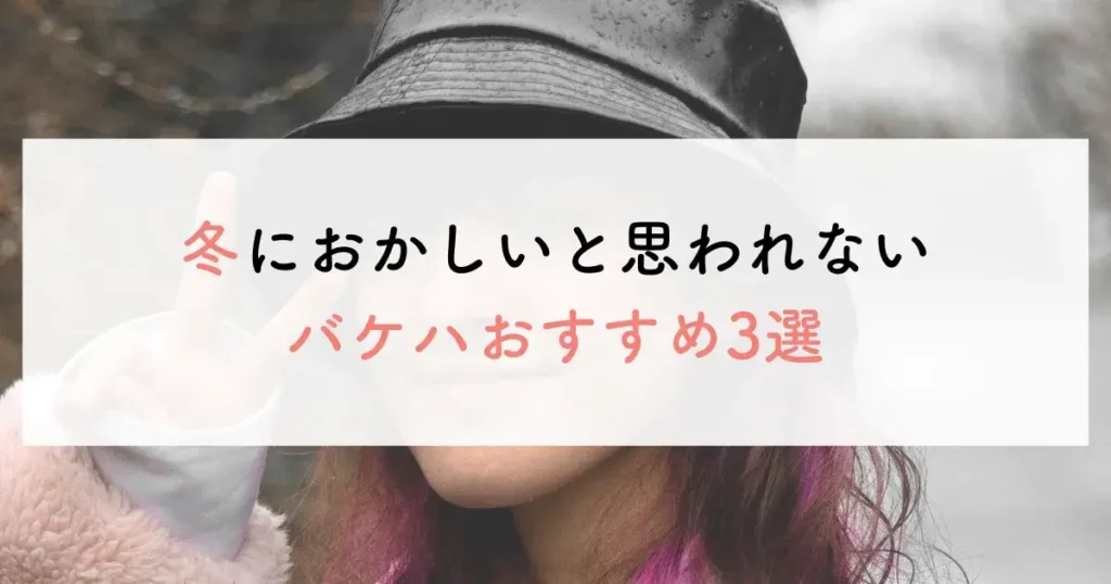 冬におかしいと思われないバケハおすすめ3選