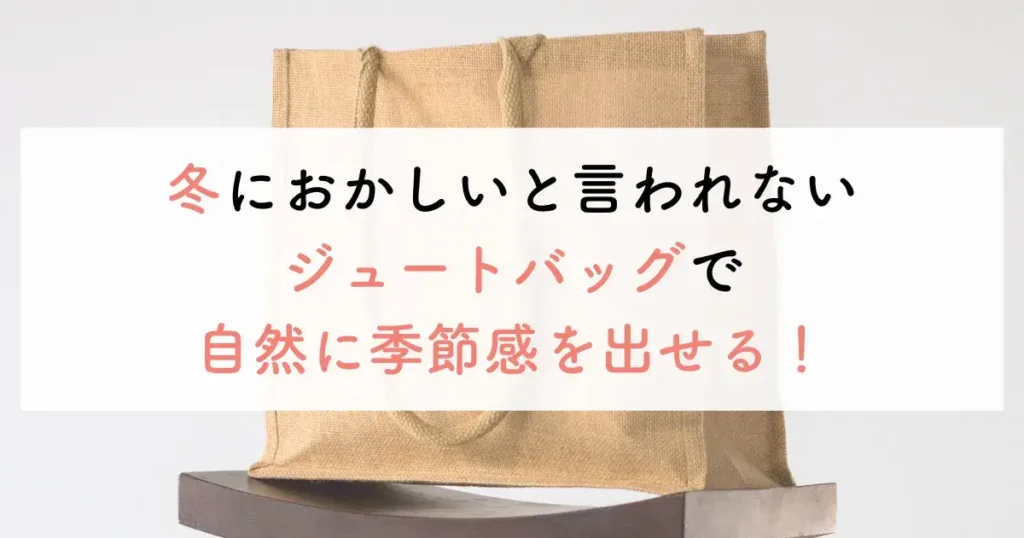 冬におかしいと言われないジュートバッグで自然に季節感を出せる！