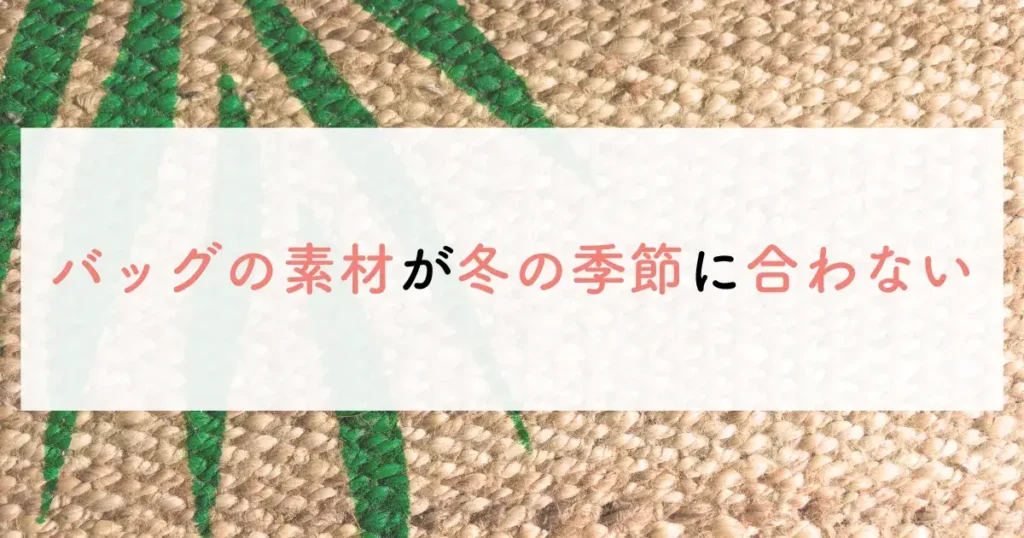 バッグの素材が冬の季節に合わない