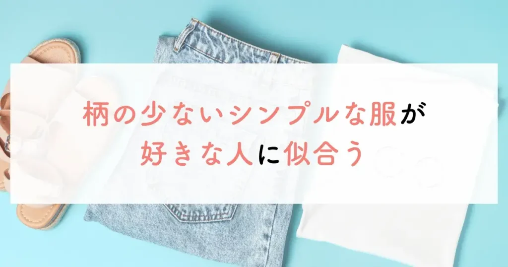 柄の少ないシンプルな服が好きな人に似合う