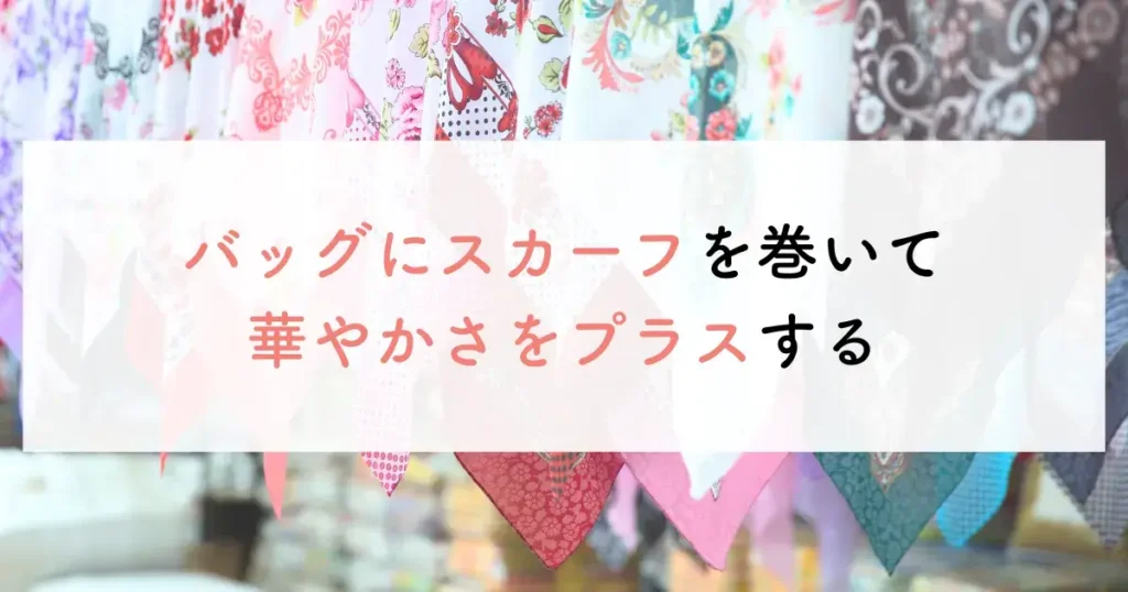 バッグにスカーフを巻いて華やかさをプラスする