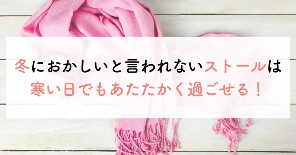 冬におかしいと言われないストールは寒い日でもあたたかく過ごせる！