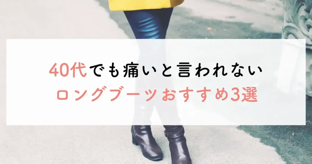 40代でも痛いと言われないロングブーツおすすめ3選