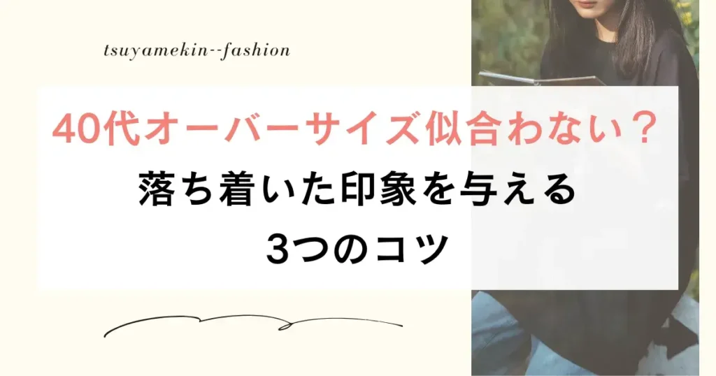 40代オーバーサイズ似合わない？落ち着いた印象を与える3つのコツ