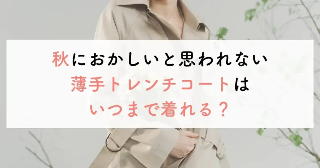 秋におかしいと思われない薄手トレンチコートはいつまで着れる？