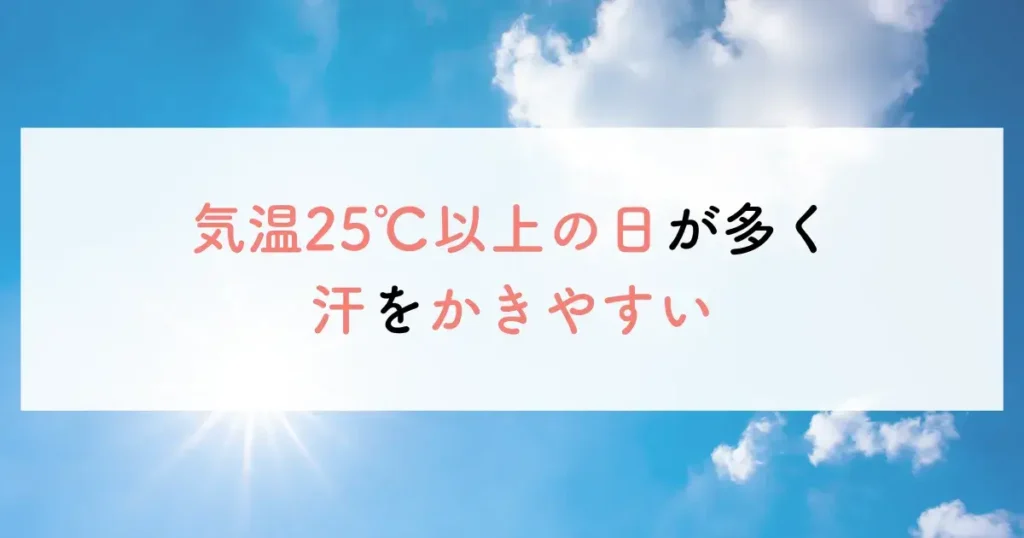 気温25℃以上の日が多く汗をかきやすい