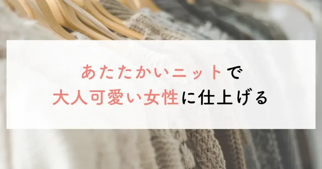 あたたかいニットで大人可愛い女性に仕上げる