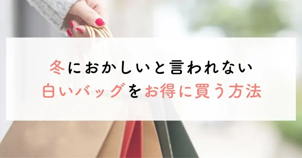 冬におかしいと言われない白いバッグをお得に買う方法