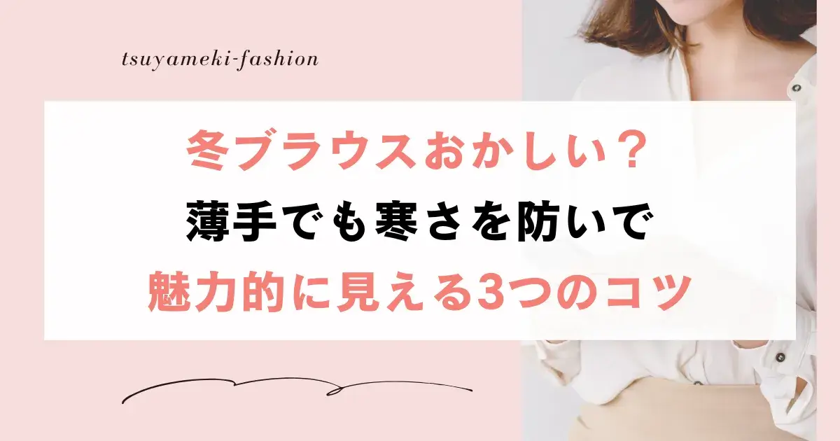 冬ブラウスおかしい？薄手でも寒さを防いで魅力的に見える3つのコツ