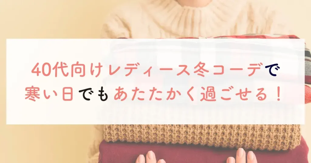 40代向けレディース冬コーデで寒い日でもあたたかく過ごせる！