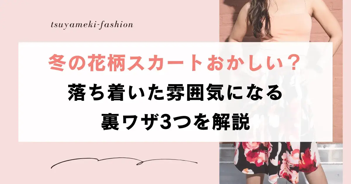 冬の花柄スカートおかしい？落ち着いた雰囲気になる裏ワザ3つを解説