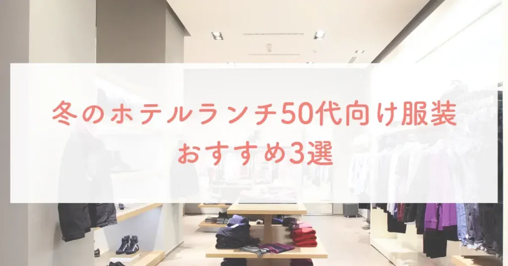 冬のホテルランチ50代向け服装おすすめ3選