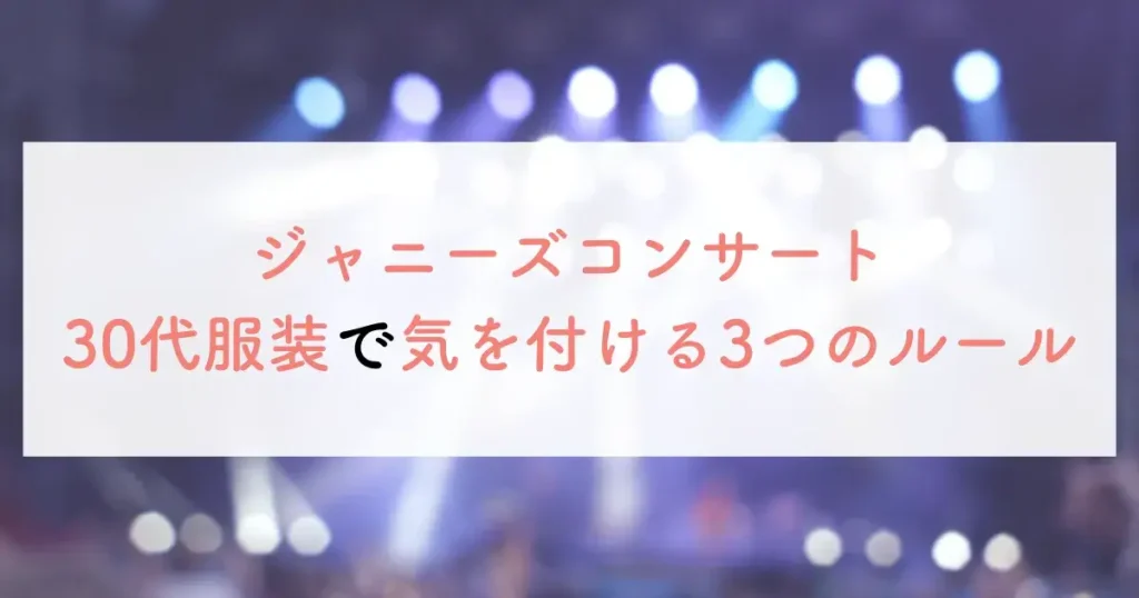 ジャニーズコンサート30代服装で気を付ける3つのルール