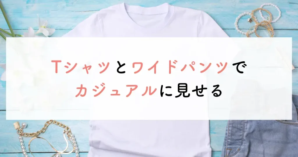 Tシャツとワイドパンツでカジュアルに見せる