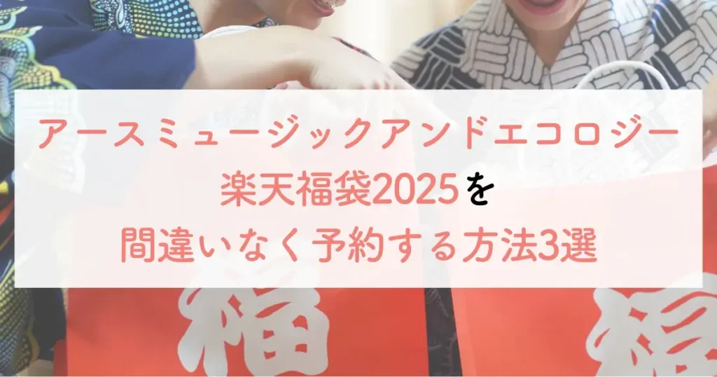 アースミュージックアンドエコロジー楽天福袋2025を間違いなく予約する方法3選