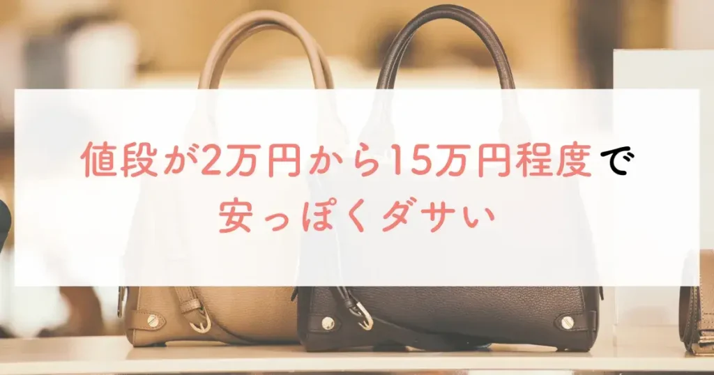 値段が2万円から15万円程度で安っぽくダサい