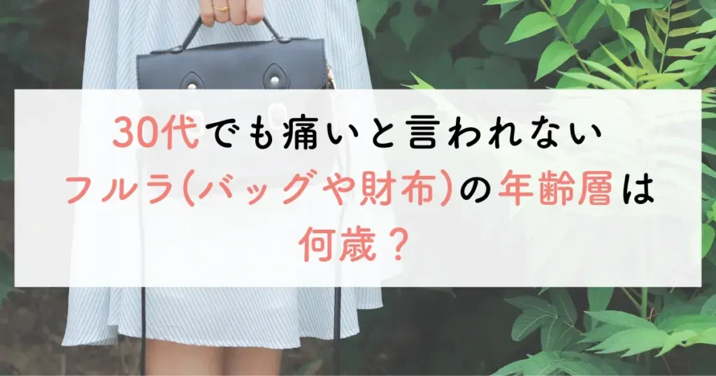 30代でも痛いと言われないフルラ（バッグや財布）の年齢層は何歳？