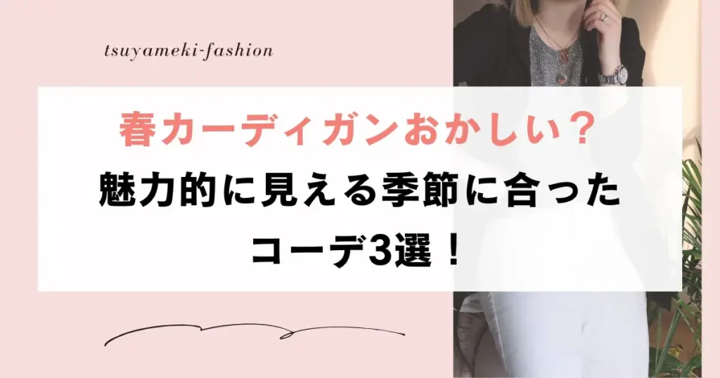 春カーディガンおかしい？魅力的に見える季節に合ったコーデ3選！