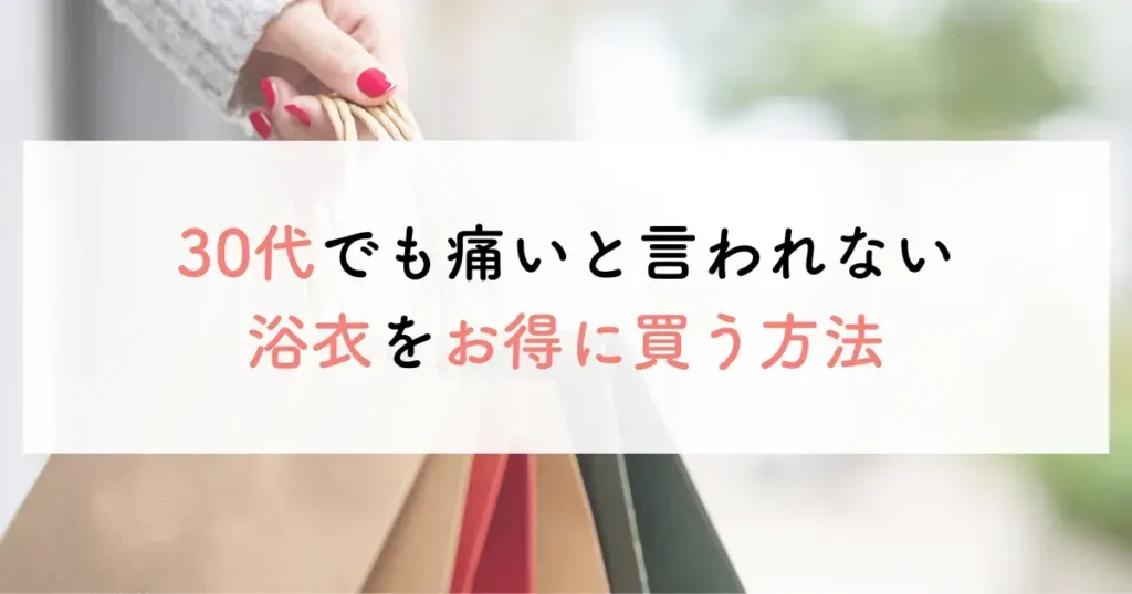 30代でも痛いと言われない浴衣をお得に買う方法