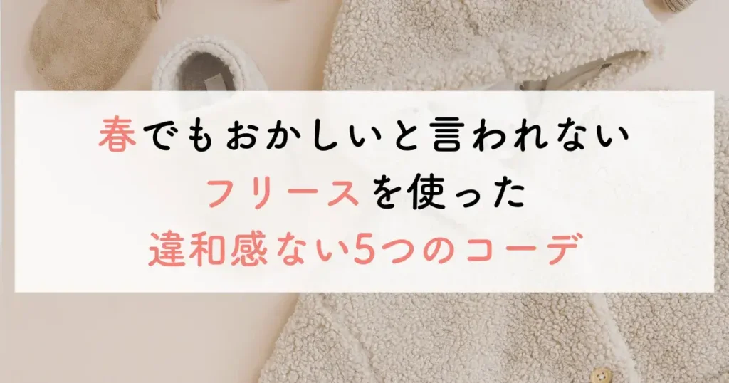 春でもおかしいと言われないフリースを使った違和感ない5つのコーデ