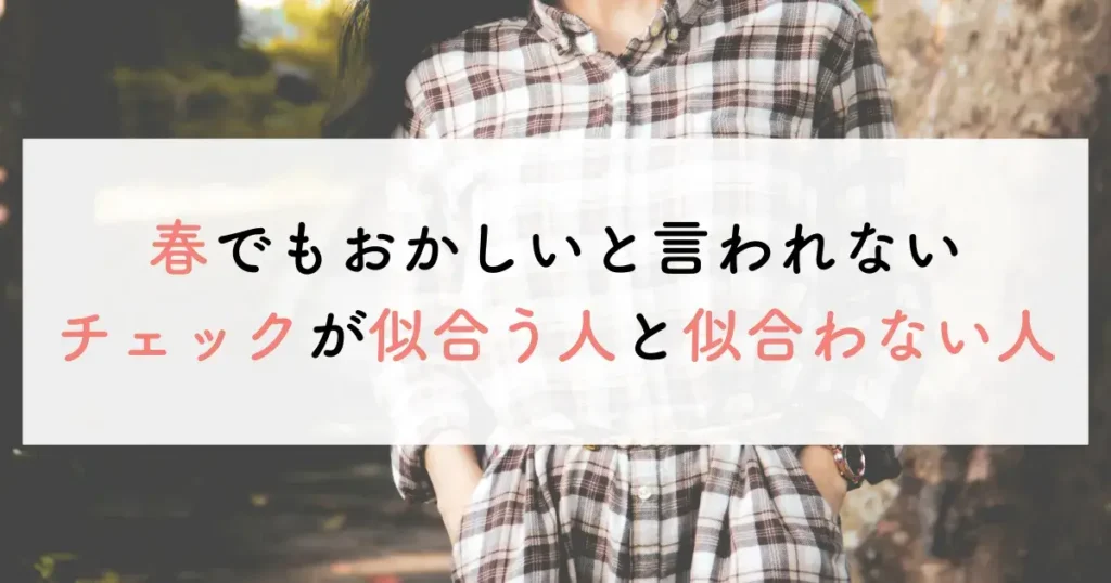 春でもおかしいと言われないチェックが似合う人と似合わない人