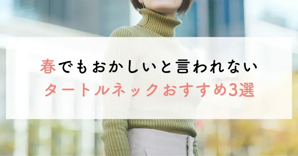 春でもおかしいと言われないタートルネックおすすめ3選