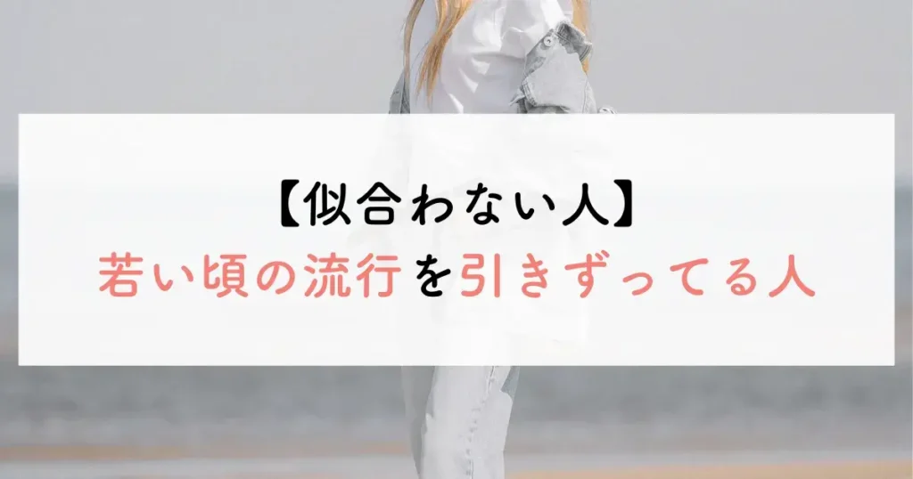 似合わない人:若い頃の流行を引きずってる人