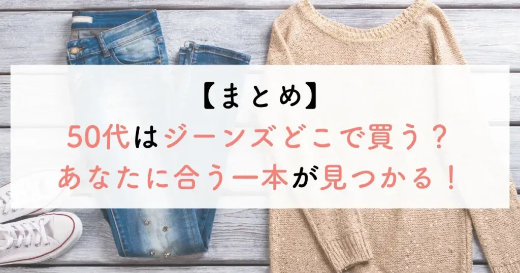 【まとめ】50代はジーンズどこで買う?あなたに合う一本が見つかる!