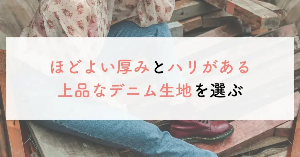 ほどよい厚みとハリがある上品なデニム生地を選ぶ