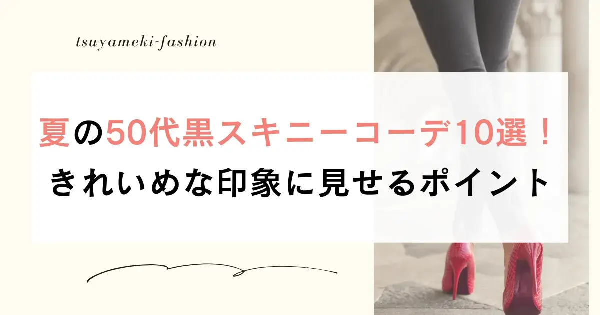 夏の50代黒スキニーコーデ10選！きれいめな印象に見せるポイント