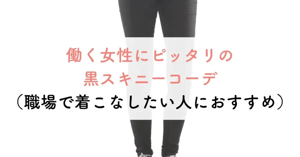 働く女性にピッタリの黒スキニーコーデ(職場で着こなしたい人におすすめ)