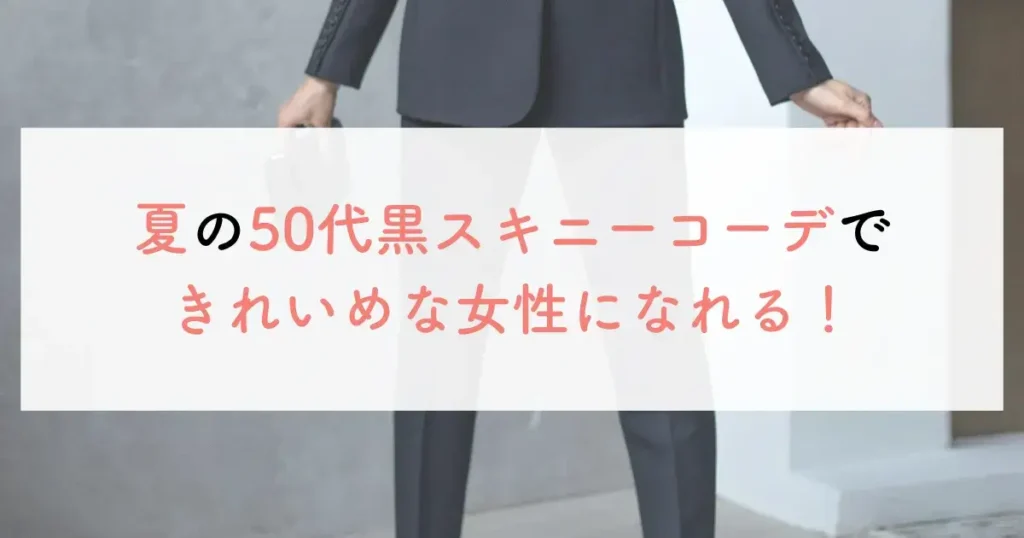 夏の50代黒スキニーコーデできれいめな女性になれる!