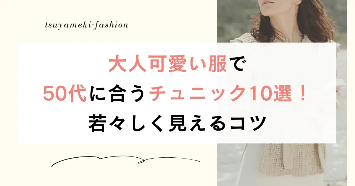 大人可愛い服で50代に合うチュニック10選！若々しく見えるコツ