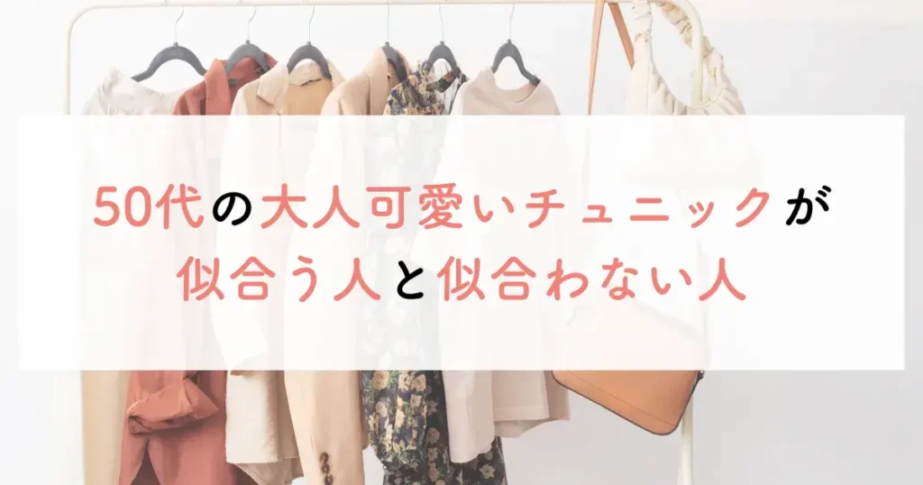 50代の大人可愛いチュニックが似合う人と似合わない人