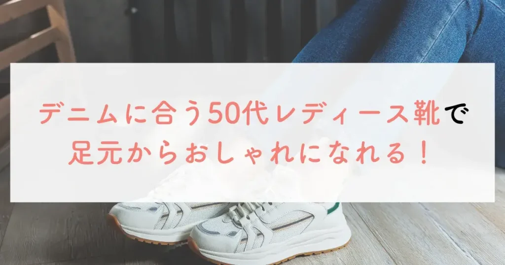 デニムに合う50代レディース靴で足元からおしゃれになれる!