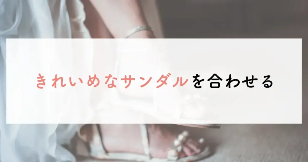 きれいめなサンダルを合わせる