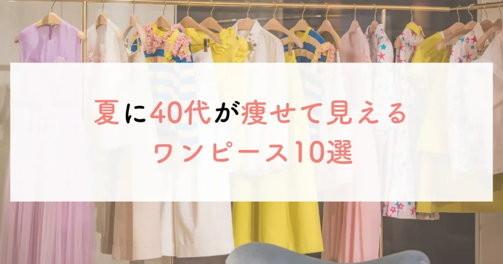 夏に40代が痩せて見えるワンピース10選